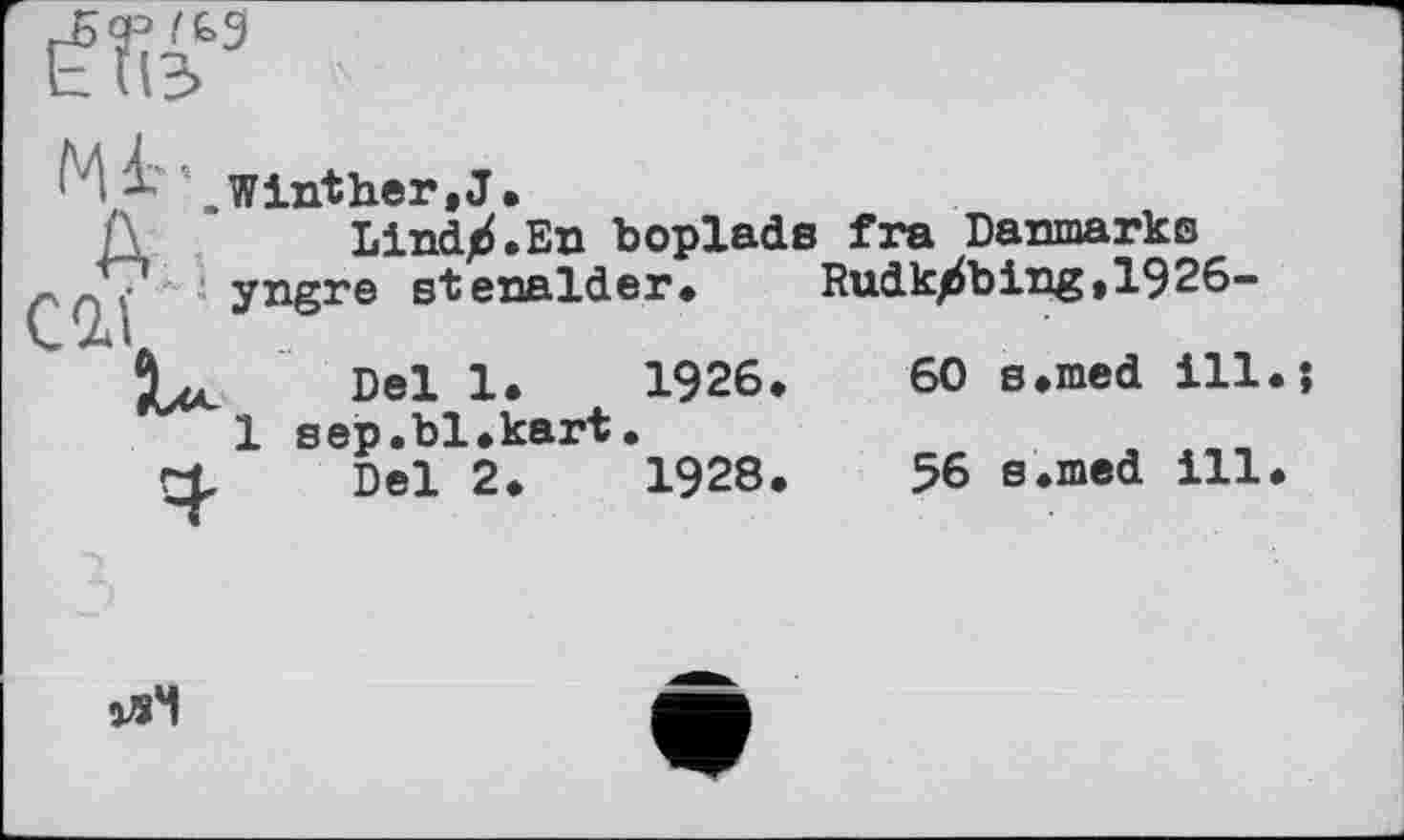 ﻿Ж3
1 .Winther.J•
Lind/.Ер boplads fra Danmarks ^n®re s^eDa^er« Rudk/bingt1926-
!•	1926.	60 s.med ill.;
1 sep.bl.kart.
м, Del 2.	1928.	56 s.med ill.
